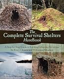 The Complete Survival Shelters Handbook A Stepbystep Guide To Building Lifesaving Structures For Every Climate And Wilderness Situation
