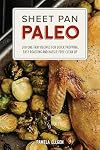 Sheet Pan Paleo: 200 One-Tray Recipes for Quick Prepping, Easy Roasting, and Hassle-free Clean Up