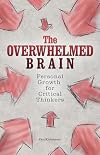 The Overwhelmed Brain: Personal Growth for Critical Thinkers