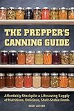 The Preppers Canning Guide Affordably Stockpile A Lifesaving Supply Of Nutritious Delicious Shelfstable Foods