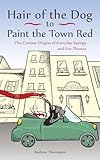 Hair Of The Dog To Paint The Town Red The Curious Origins Of Everyday Sayings And Fun Phrases