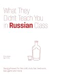What They Didnt Teach You In Russian Class Slang Phrases For The Cafe Club Bar Bedroom Ball Game And More Dirty Everyday Slang