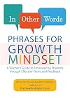 In Other Words: Phrases for Growth Mindset: A Teacher's Guide to Empowering Students through Effective Praise and Feedback