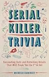 Serial Killer Trivia: Fascinating Facts and Disturbing Details That Will Freak You the F*ck Out