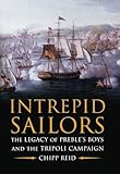 Intrepid Sailors The Legacy Of Prebles Boys And The Tripoli Campaign