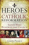 Heroes of the Catholic Reformation: Saints Who Renewed the Church
