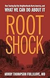 Root Shock How Tearing Up City Neighborhoods Hurts America And What We Can Do About It