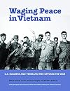 Waging Peace in Vietnam: US Soldiers and Veterans Who Opposed the War