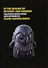 In the Realms of Mystery and Wonder: The Prose Poems and Artwork of Clark Ashton Smith