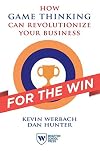 For the Win: How Game Thinking Can Revolutionize Your Business