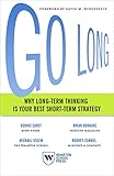 Go Long Why Longterm Thinking Is Your Best Shortterm Strategy