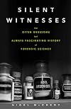 Silent Witnesses: The Often Gruesome but Always Fascinating History of Forensic Science