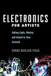 Electronics for Artists: Adding Light, Motion, and Sound to Your Artwork