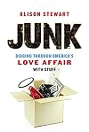 Junk: Digging Through America's Love Affair with Stuff