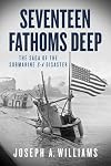 Seventeen Fathoms Deep: The Saga of the Submarine S-4 Disaster