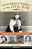 Courageous Women Of The Civil War Soldiers Spies Medics And More Women Of Action