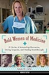 Bold Women of Medicine: 21 Stories of Astounding Discoveries, Daring Surgeries, and Healing Breakthroughs