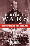 William Walkers Wars How One Mans Private American Army Tried To Conquer Mexico Nicaragua And Honduras