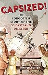Capsized!: The Forgotten Story of the SS Eastland Disaster