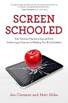 Screen Schooled: Two Veteran Teachers Expose How Technology Overuse Is Making Our Kids Dumber