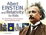 Albert Einstein And Relativity For Kids His Life And Ideas With 21 Activities And Thought Experiments