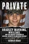 Private: Bradley Manning, WikiLeaks, and the Biggest Exposure of Official Secrets in American History