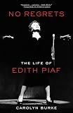 No Regrets The Life Of Edith Piaf