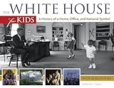 The White House For Kids A History Of A Home Office And National Symbol With 21 Activities