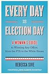 Every Day Is Election Day: A Woman's Guide to Winning Any Office, from the PTA to the White House