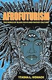Afrofuturism The World Of Black Scifi And Fantasy Culture