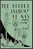 The Occult Anatomy Of Man To Which Is Added A Treatise On Occult Masonry