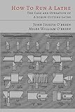 How To Run A Lathe The Care And Operation Of A Screw Cutting Lathe