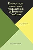 Extrapolation Interpolation And Smoothing Of Stationary Time Series With Engineering Applications