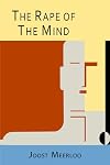 The Rape of the Mind: The Psychology of Thought Control, Menticide, and Brainwashing
