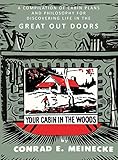 Your Cabin In The Woods A Compilation Of Cabin Plans And Philosophy For Discovering Life In The Great Out Doors A Compilation Of Cabin Plans And For Discovering Life In The Great Out Doors