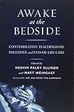 Awake At The Bedside Contemplative Teachings On Palliative And Endoflife Care