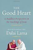 The Good Heart A Buddhist Perspective On The Teachings Of Jesus