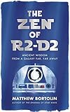 The Zen Of R2d2 Ancient Wisdom From A Galaxy Far Far Away
