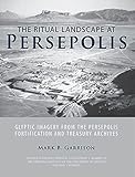 The Ritual Landscape At Persepolis Glyptic Imagery From The Persepolis Fortification And Treasury Archives