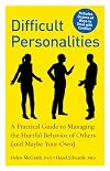 Difficult Personalities: A Practical Guide to Managing the Hurtful Behavior of Others (and Maybe Your Own)