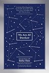 We Are All Stardust: Scientists Who Shaped Our World Talk about Their Work, Their Lives, and What They Still Want to Know