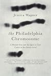 The Philadelphia Chromosome: A Mutant Gene and the Quest to Cure Cancer at the Genetic Level