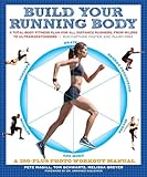 Build Your Running Body A Totalbody Fitness Plan For All Distance Runners From Milers To Ultramarathonersrun Farther Faster And Injuryfree