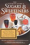 The Ultimate Guide to Sugars and Sweeteners: Discover the Taste, Use, Nutrition, Science, and Lore of Everything from Agave Nectar to Xylitol