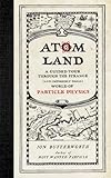 Atom Land A Guided Tour Through The Strange And Impossibly Small World Of Particle Physics