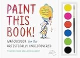Paint This Book Watercolor For The Artistically Undiscovered