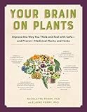 Your Brain On Plants Improve The Way You Think And Feel With Safeand Provenmedicinal Plants And Herbs