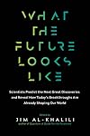 What the Future Looks Like: Scientists Predict the Next Great Discoveries―and Reveal How Today's Breakthroughs Are Already Shaping Our World