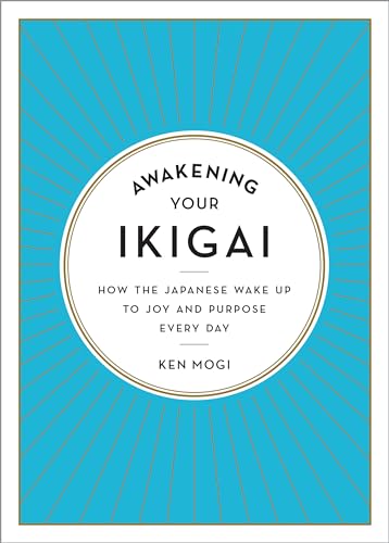Awakening Your Ikigai: How the Japanese Wake Up to Joy and Purpose Every Day