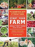 Start Your Farm The Authoritative Guide To Becoming A Sustainable 21st Century Farmer